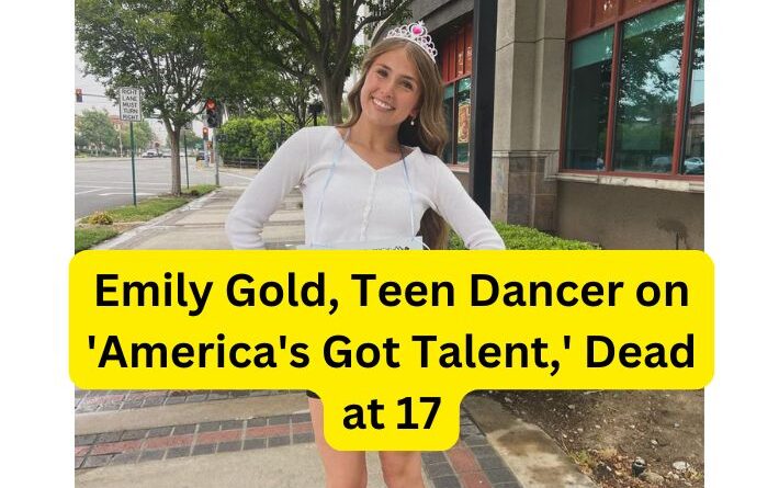 Emily Gold, Teen Dancer on 'America's Got Talent,' Dead at 17